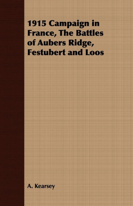 1915 Campaign in France, The Battles of Aubers Ridge, Festubert and Loos (e-bog) af Kearsey, A.