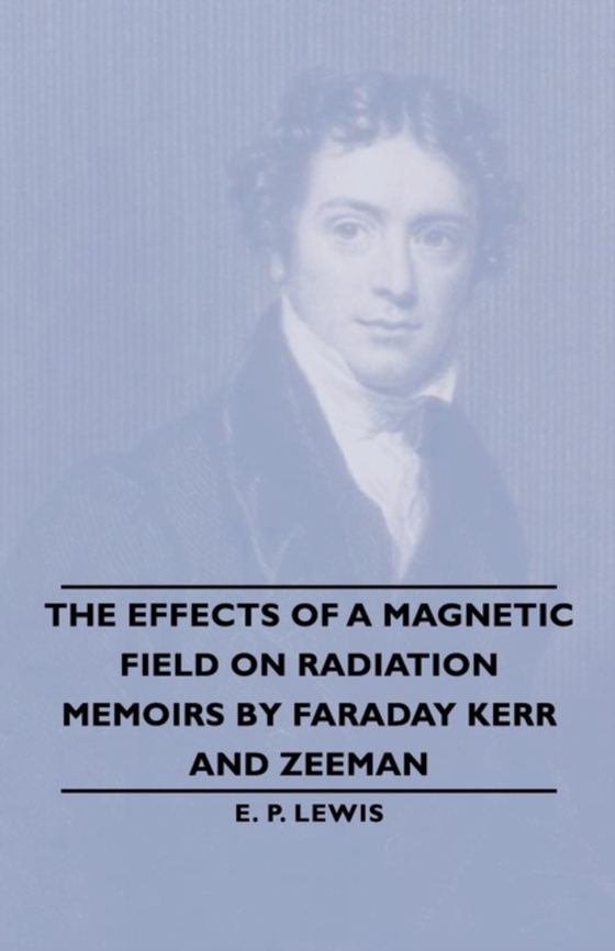 Effects of a Magnetic Field on Radiation -Memoirs by Faraday Kerr and Zeeman (e-bog) af Lewis, E. P.