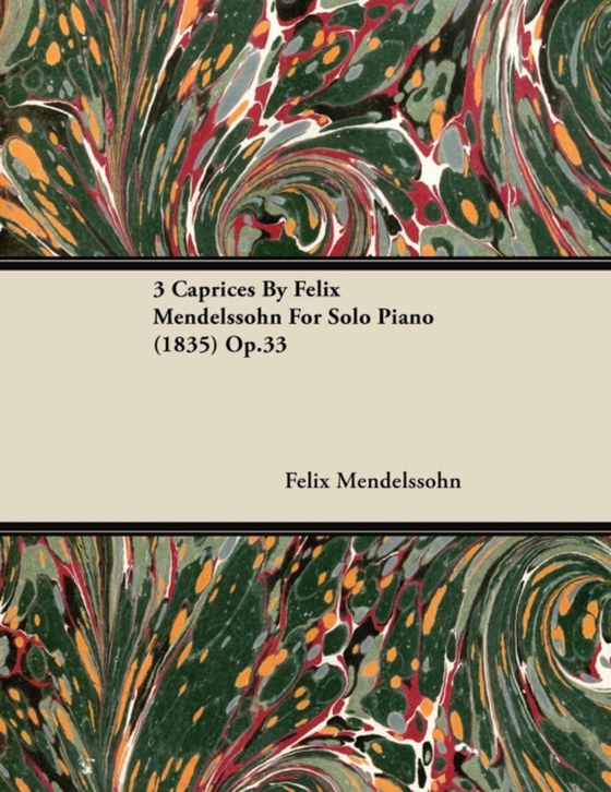 3 Caprices By Felix Mendelssohn For Solo Piano (1835) Op.33 (e-bog) af Mendelssohn, Felix