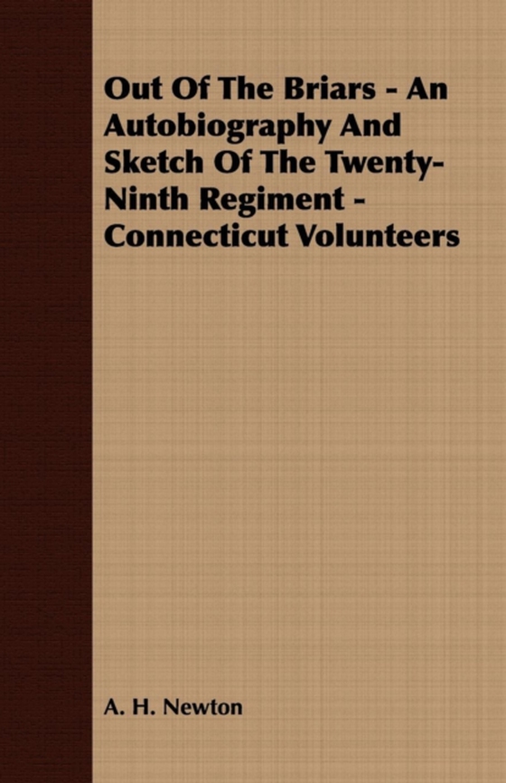 Out Of The Briars - An Autobiography And Sketch Of The Twenty-Ninth Regiment - Connecticut Volunteers (e-bog) af Newton, A. H.