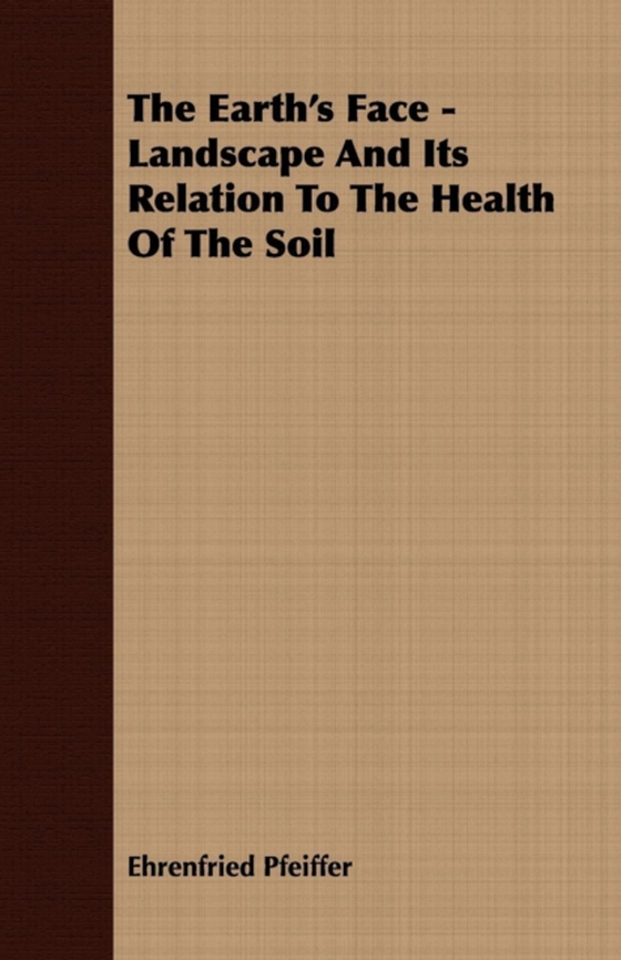 Earth's Face - Landscape And Its Relation To The Health Of The Soil (e-bog) af Pfeiffer, Ehrenfried