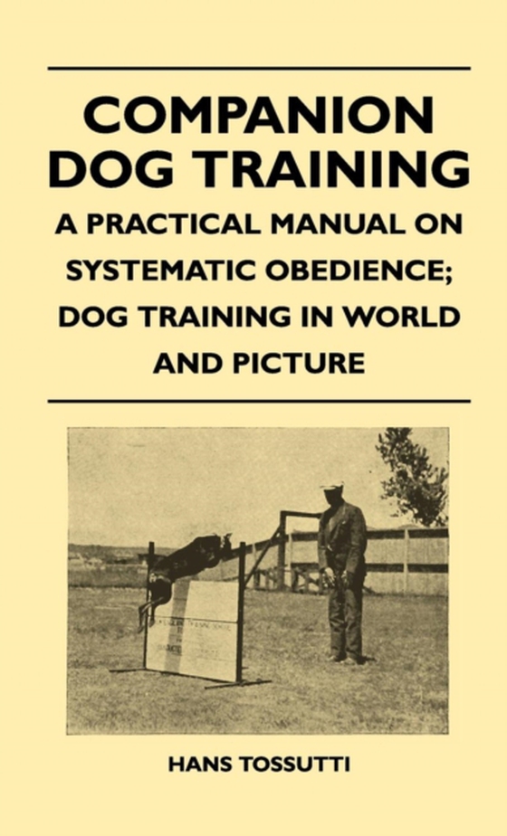 Companion Dog Training - A Practical Manual On Systematic Obedience; Dog Training In World And Picture (e-bog) af Tossutti, Hans