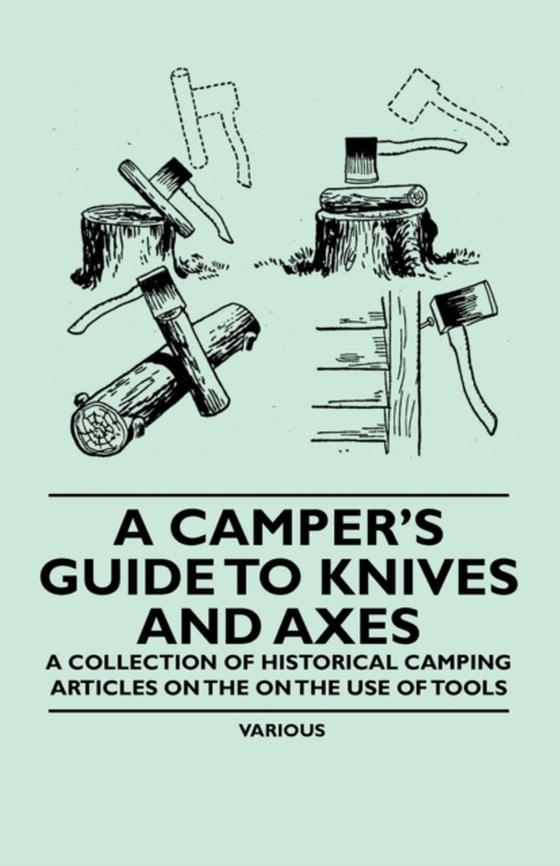 Camper's Guide to Knives and Axes - A Collection of Historical Camping Articles on the on the Use of Tools (e-bog) af Various