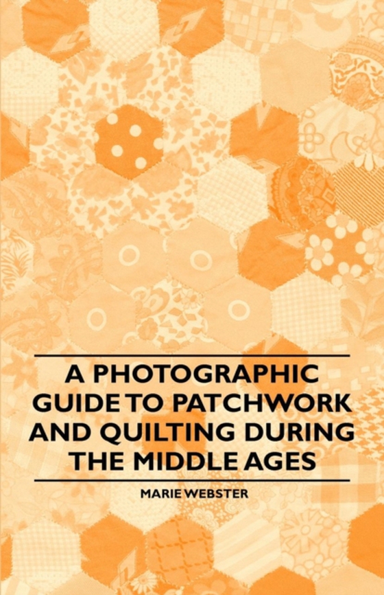 Photographic Guide to Patchwork and Quilting During the Middle Ages