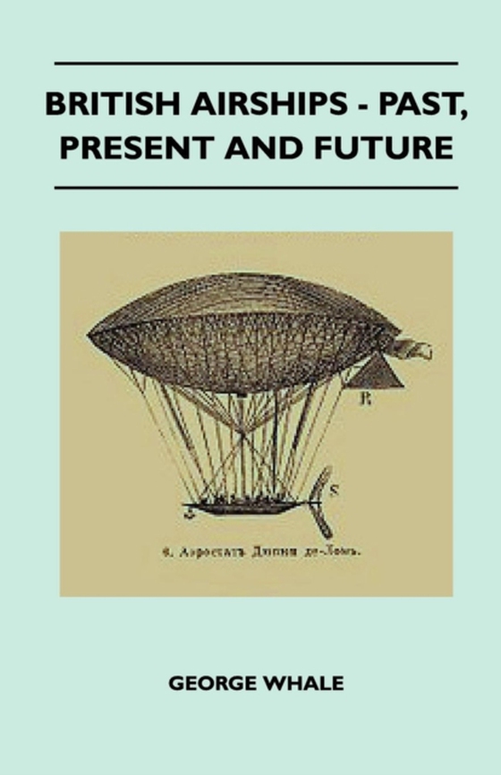 British Airships - Past, Present And Future (e-bog) af Whale, George