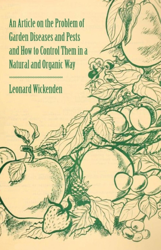 Article on the Problem of Garden Diseases and Pests and How to Control Them in a Natural and Organic Way (e-bog) af Wickenden, Leonard