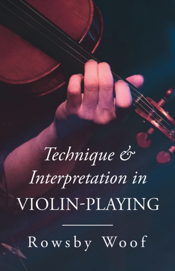 Technique and Interpretation in Violin-Playing (e-bog) af Woof, Rowsby