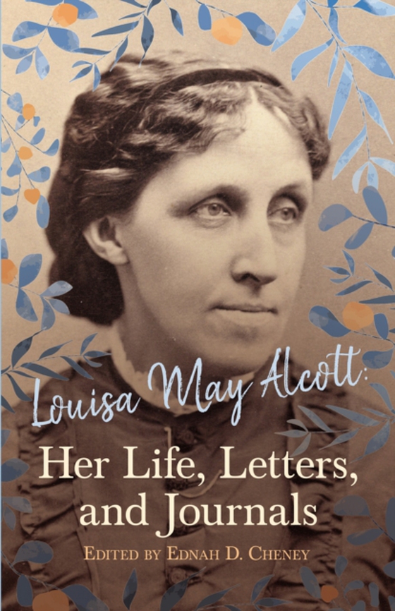 Louisa May Alcott: Her Life, Letters, and Journals