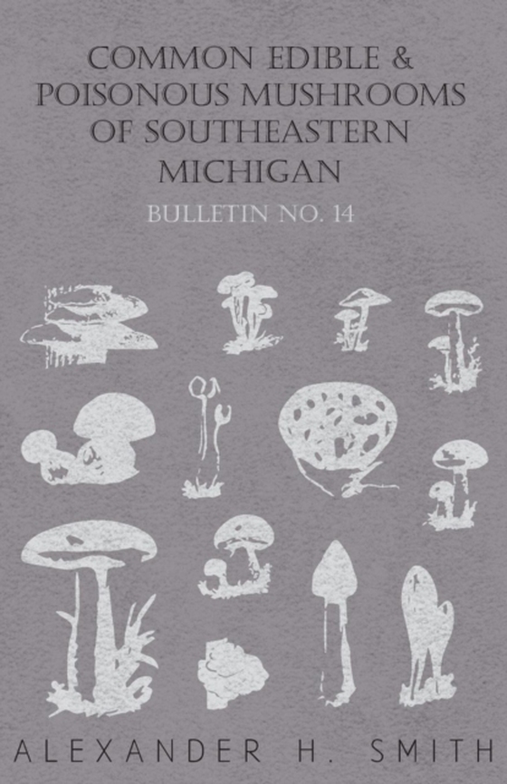 Common Edible and Poisonous Mushrooms of Southeastern Michigan - Bulletin No. 14 (e-bog) af Smith, Alexander H.