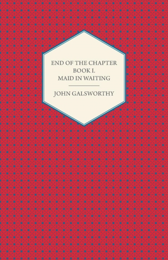 End of the Chapter - Book I - Maid in Waiting (e-bog) af Galsworthy, John