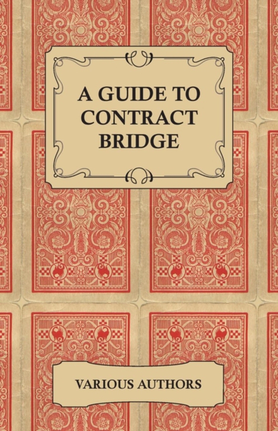 Guide to Contract Bridge - A Collection of Historical Books and Articles on the Rules and Tactics of Contract Bridge