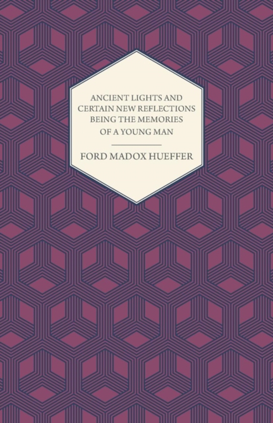 Ancient Lights And Certain New Reflections Being The Memories Of A Young Man (e-bog) af Hueffer, Ford Madox