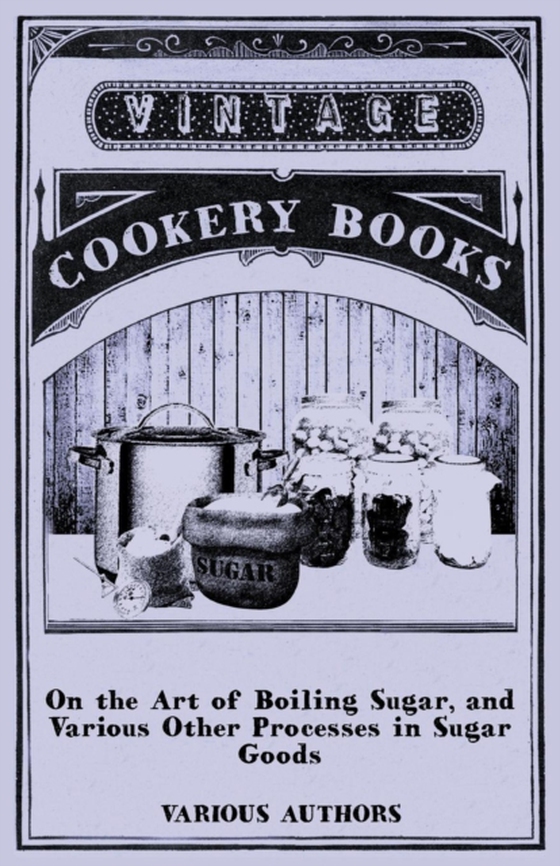 On the Art of Boiling Sugar, and Various Other Processes in Sugar Goods (e-bog) af Various