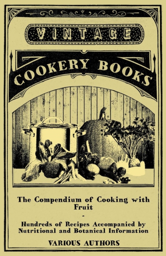 Compendium of Cooking with Fruit - Hundreds of Recipes Accompanied by Nutritional and Botanical Information