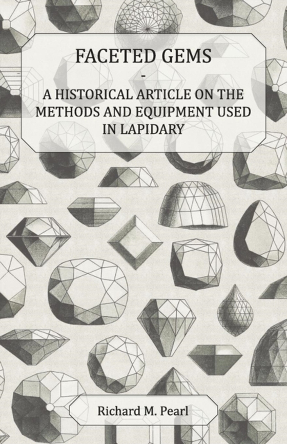 Faceted Gems - A Historical Article on the Methods and Equipment Used in Lapidary (e-bog) af Pearl, Richard M.