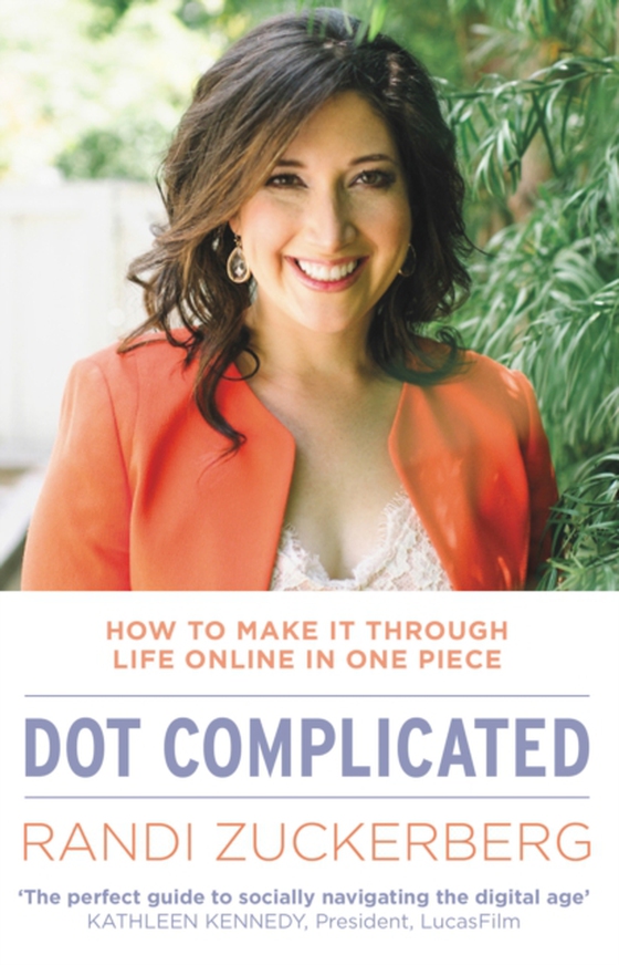 Dot Complicated - How to Make it Through Life Online in One Piece (e-bog) af Zuckerberg, Randi