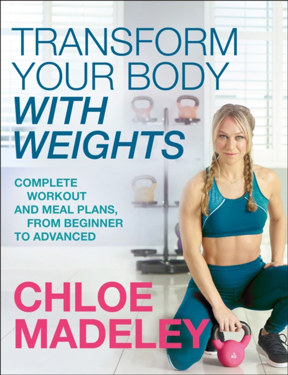 Transform Your Body With Weights (e-bog) af Madeley, Chloe