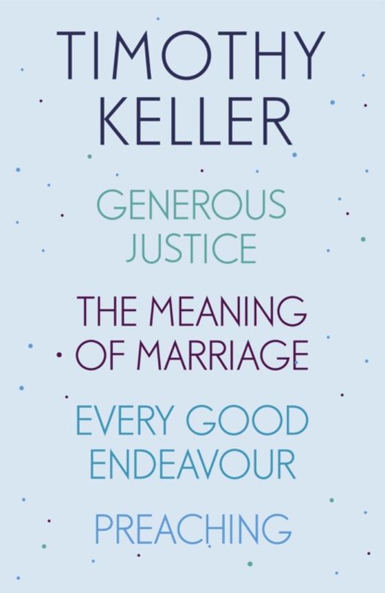 Timothy Keller: Generous Justice, The Meaning of Marriage, Every Good Endeavour, Preaching