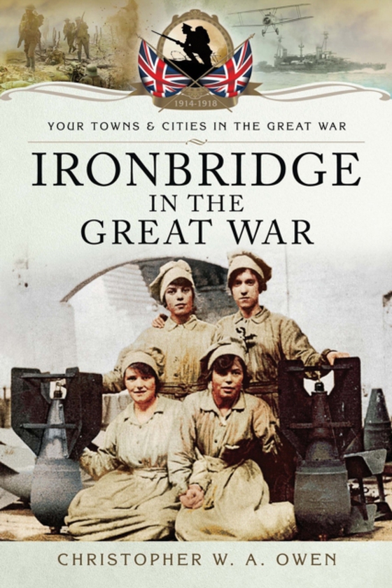 Ironbridge in the Great War (e-bog) af Owen, Christopher W. A.