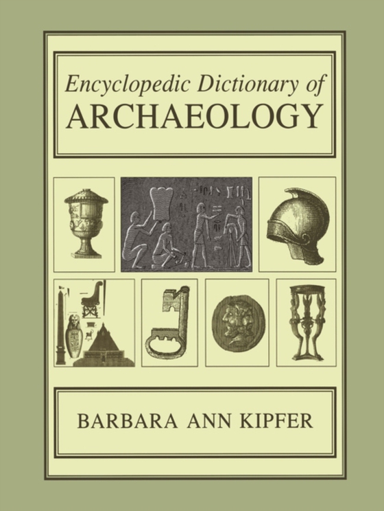 Encyclopedic Dictionary of Archaeology (e-bog) af Kipfer, Barbara Ann