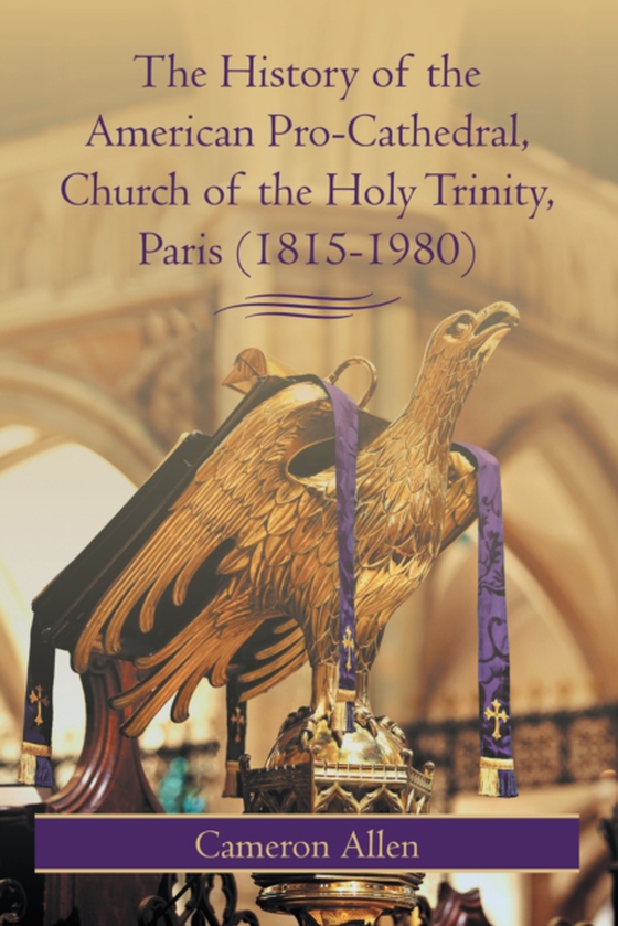 History of the American Pro-Cathedral of the Holy Trinity, Paris (1815-1980) (e-bog) af Allen, Cameron