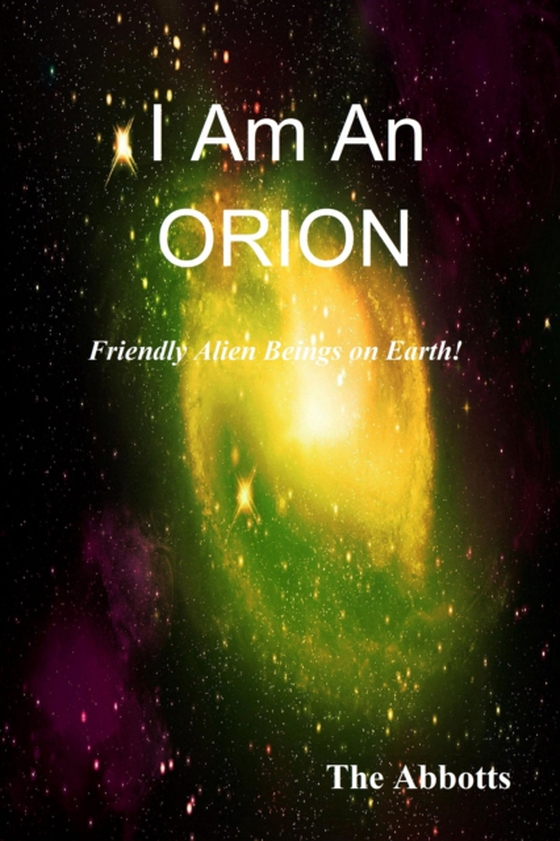 I Am an Orion!: Friendly Alien Beings on Earth! (e-bog) af Abbotts, The