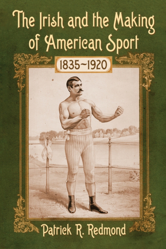 Irish and the Making of American Sport, 1835-1920 (e-bog) af Patrick R. Redmond, Redmond