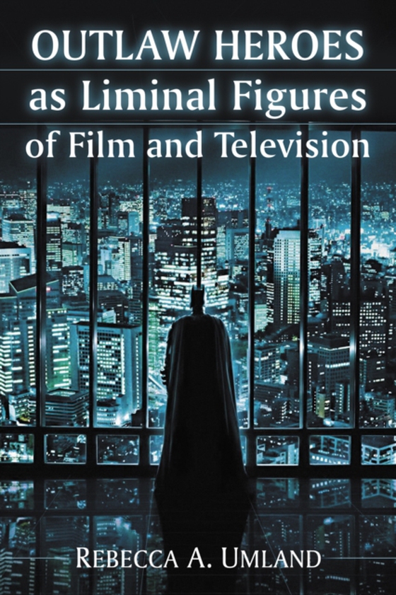 Outlaw Heroes as Liminal Figures of Film and Television (e-bog) af Rebecca A. Umland, Umland