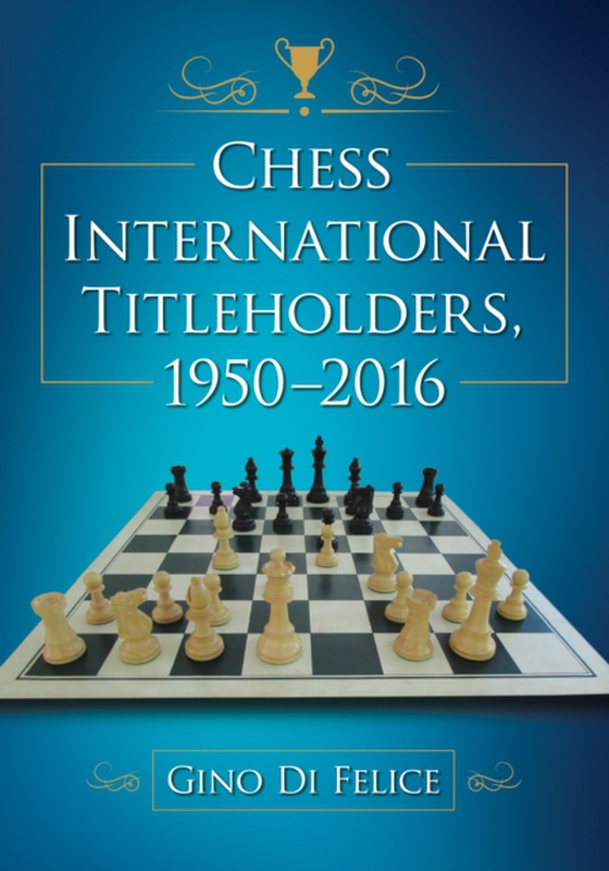 Chess International Titleholders, 1950-2016 (e-bog) af Gino Di Felice, Di Felice