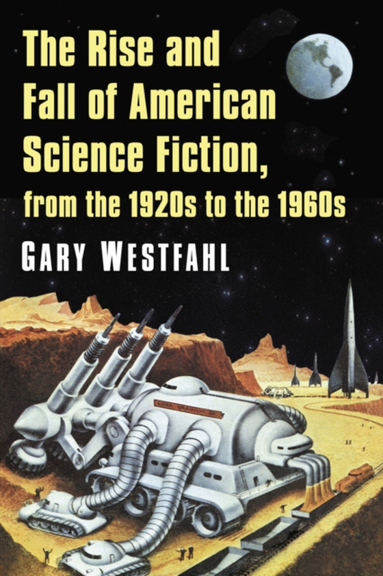 Rise and Fall of American Science Fiction, from the 1920s to the 1960s (e-bog) af Gary Westfahl, Westfahl