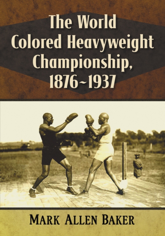 World Colored Heavyweight Championship, 1876-1937 (e-bog) af Mark Allen Baker, Baker