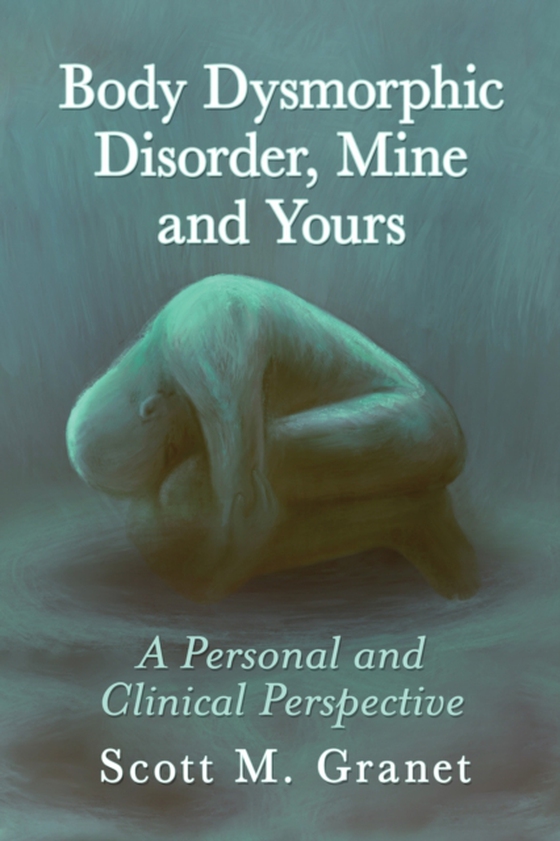 Body Dysmorphic Disorder, Mine and Yours (e-bog) af Scott M. Granet, Granet