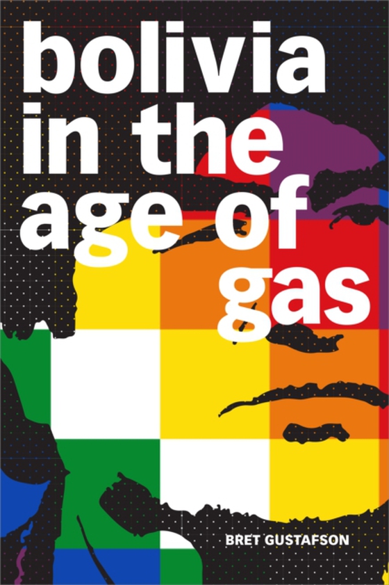 Bolivia in the Age of Gas (e-bog) af Bret Gustafson, Gustafson