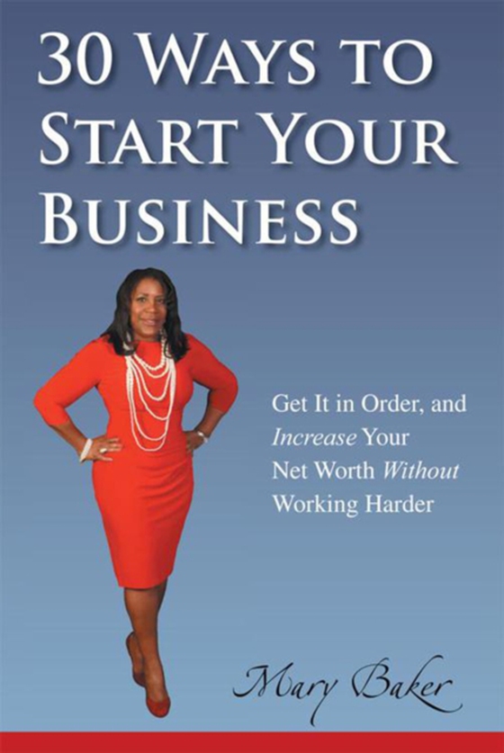 30 Ways to Start Your Business,Get It in Order, and Increase Your Net Worth Without Working Harder (e-bog) af Baker, Mary