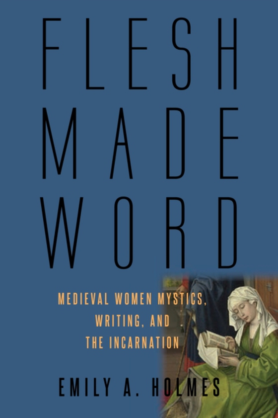 Flesh Made Word (e-bog) af Holmes, Emily A.