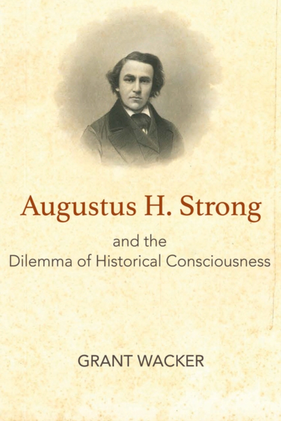 Augustus H. Strong and the Dilemma of Historical Consciousness (e-bog) af Wacker, Grant