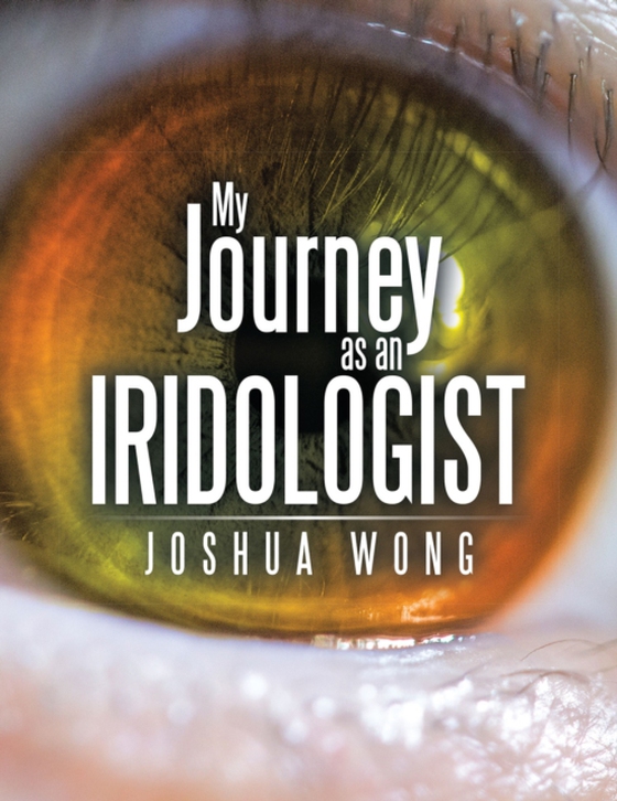 My Journey as an Iridologist (e-bog) af Wong, Joshua