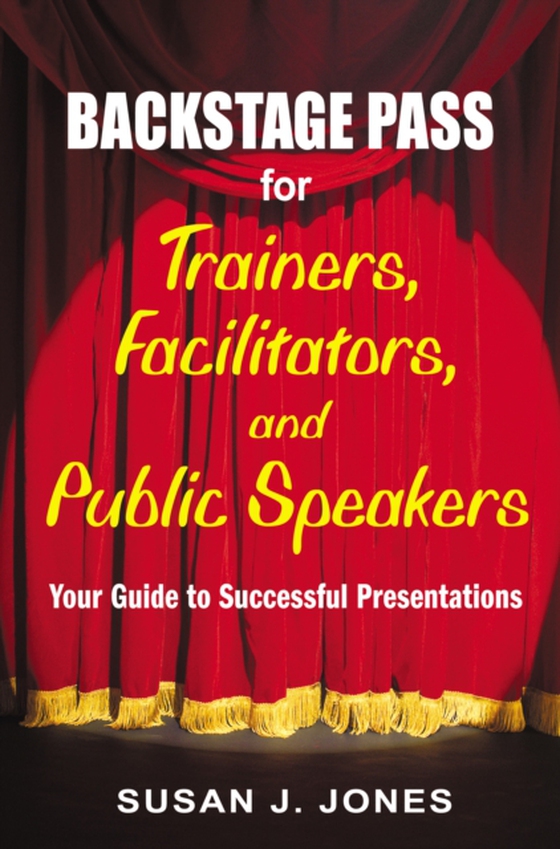 Backstage Pass for Trainers, Facilitators, and Public Speakers (e-bog) af Jones, Susan J.