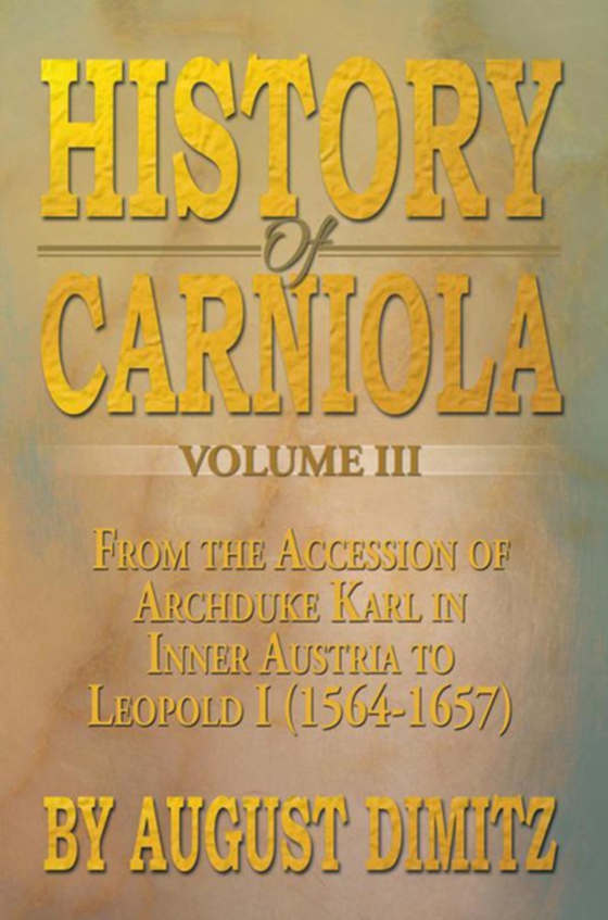 History of Carniola Volume Iii (e-bog) af Dimitz, August