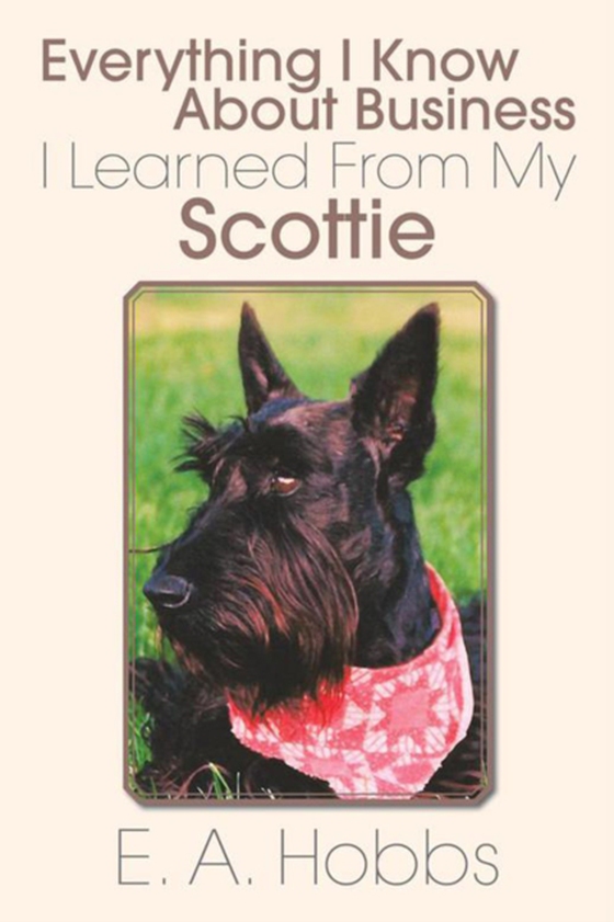 Everything I Know About Business I Learned from My Scottie (e-bog) af Hobbs, E. A.