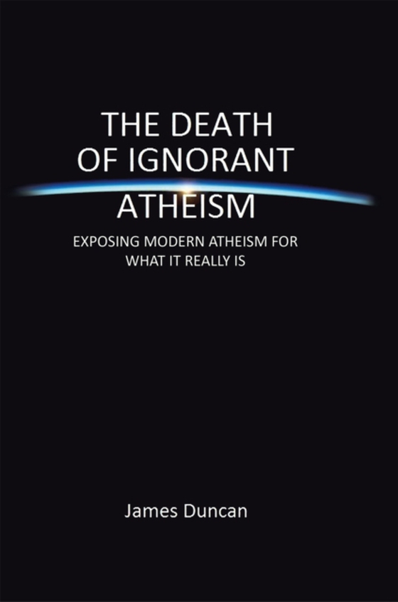 Death of Ignorant Atheism (e-bog) af Duncan, James