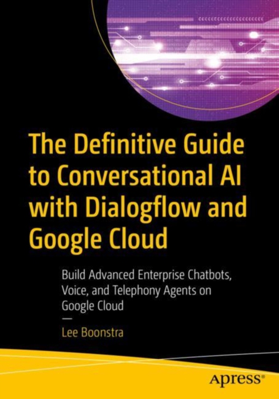 Definitive Guide to Conversational AI with Dialogflow and Google Cloud (e-bog) af Boonstra, Lee