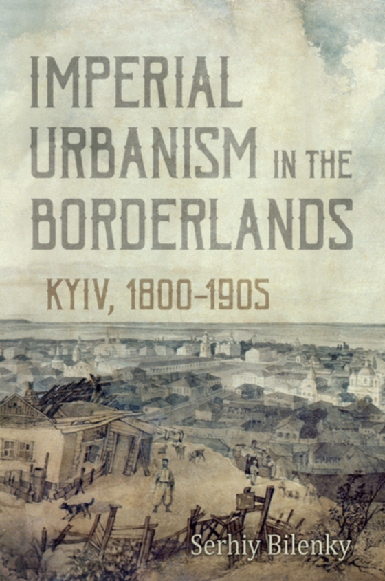 Imperial Urbanism in the Borderlands (e-bog) af Bilenky, Serhiy