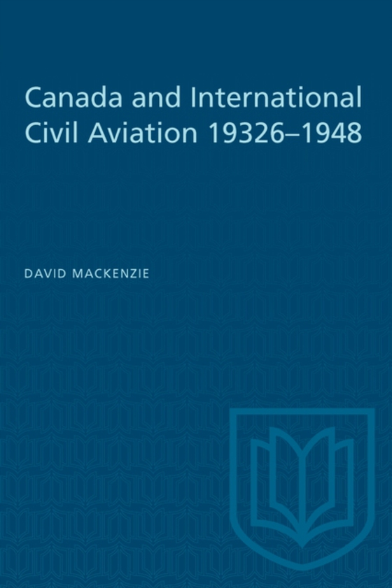 Canada and International Civil Aviation 1932-1948 (e-bog) af MacKenzie, David