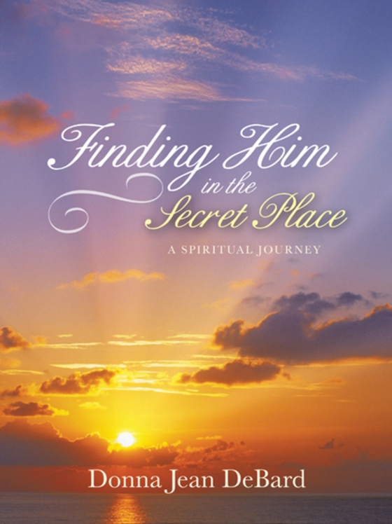 Finding Him in the Secret Place (e-bog) af DeBard, Donna Jean