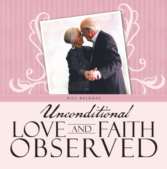 Unconditional Love and Faith Observed (e-bog) af Belknap, Bill