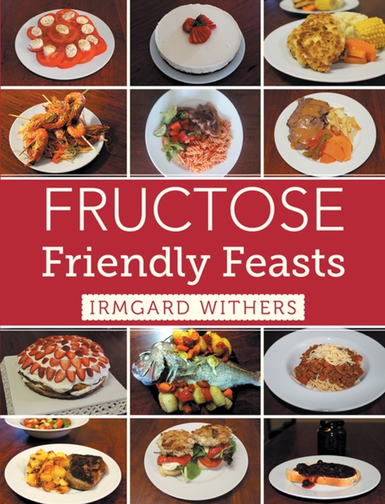 Fructose Friendly Feasts (e-bog) af Withers, Irmgard