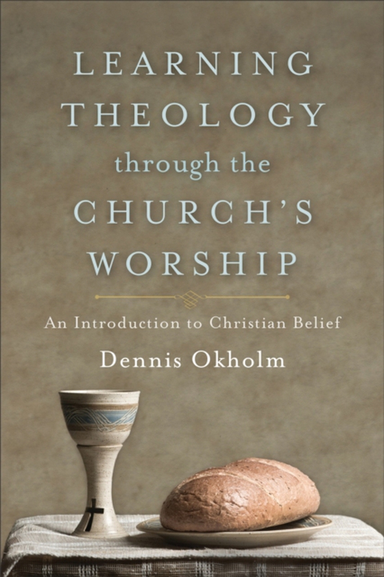 Learning Theology through the Church's Worship (e-bog) af Okholm, Dennis