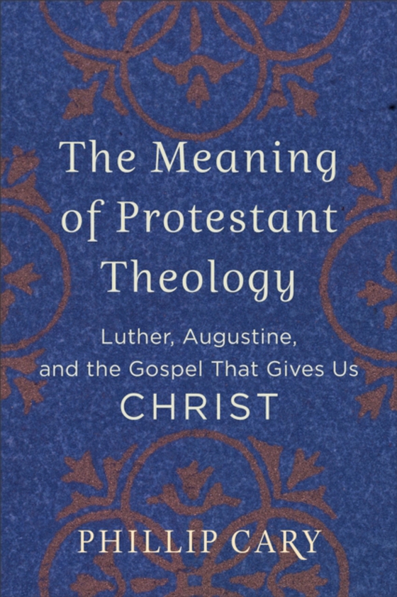 Meaning of Protestant Theology (e-bog) af Cary, Phillip