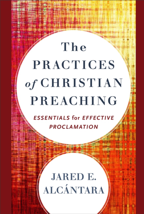 Practices of Christian Preaching (e-bog) af Alcantara, Jared E.